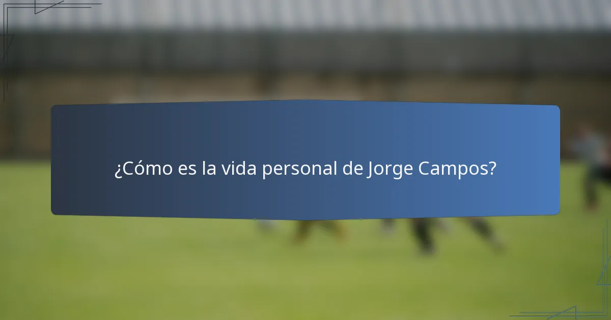¿Cómo es la vida personal de Jorge Campos?