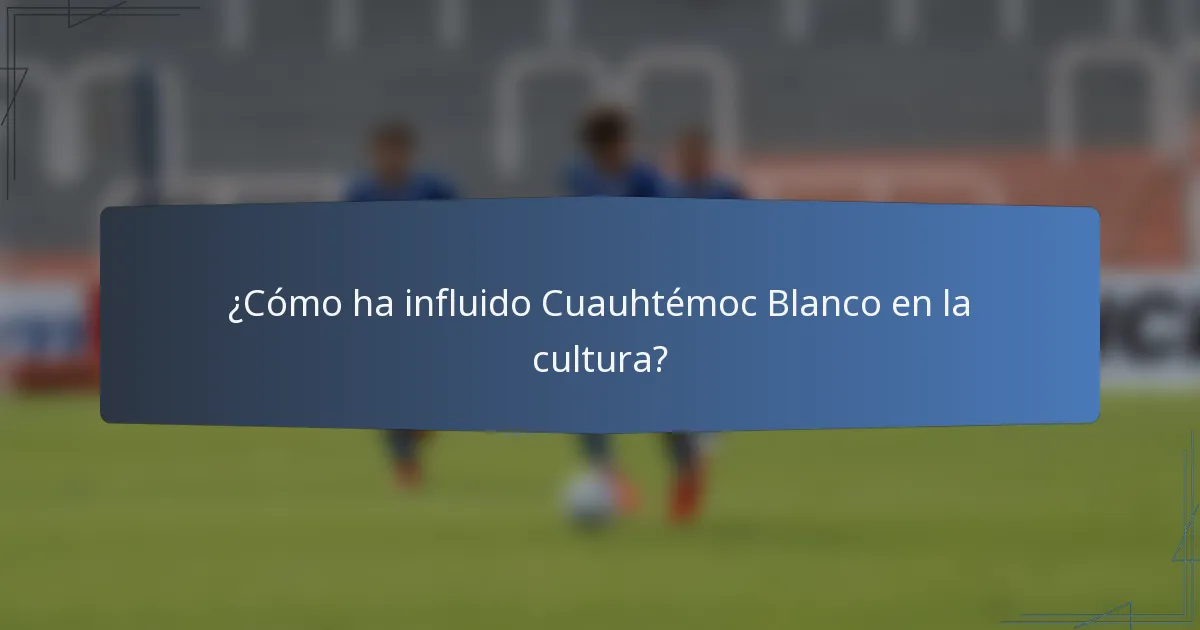 ¿Cómo ha influido Cuauhtémoc Blanco en la cultura?