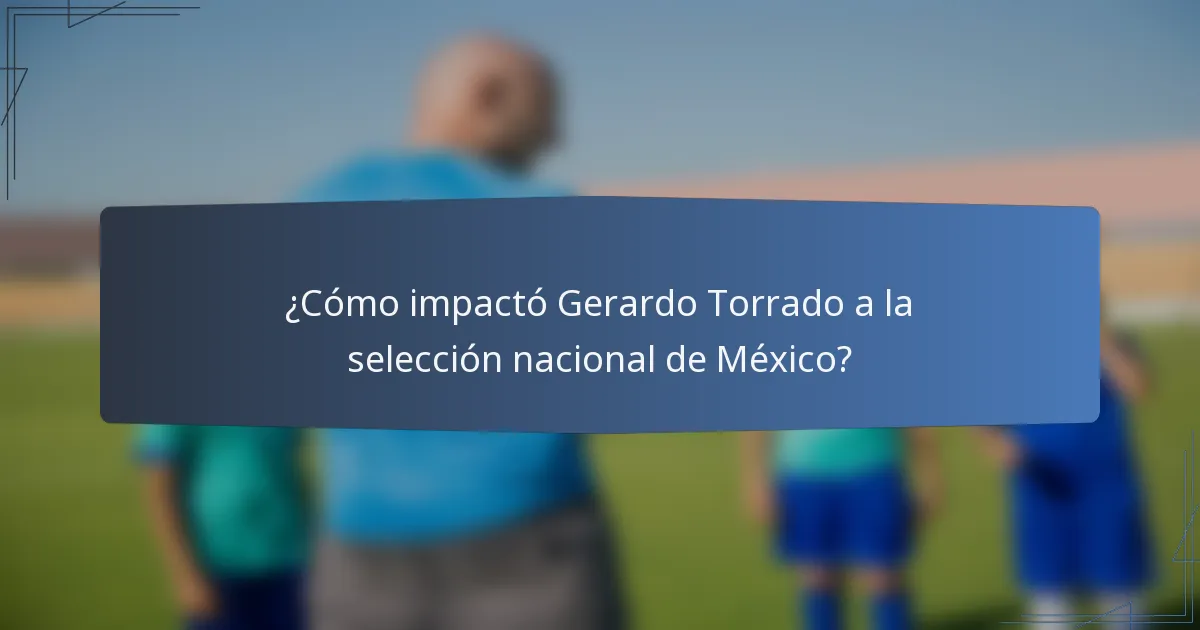 ¿Cómo impactó Gerardo Torrado a la selección nacional de México?