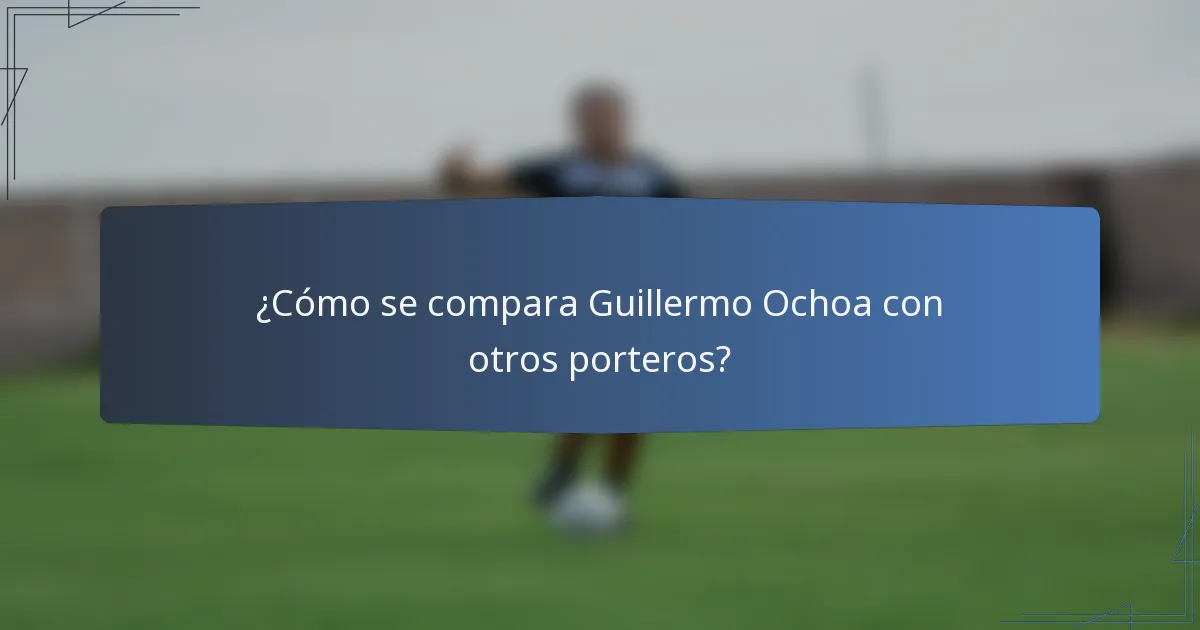 ¿Cómo se compara Guillermo Ochoa con otros porteros?