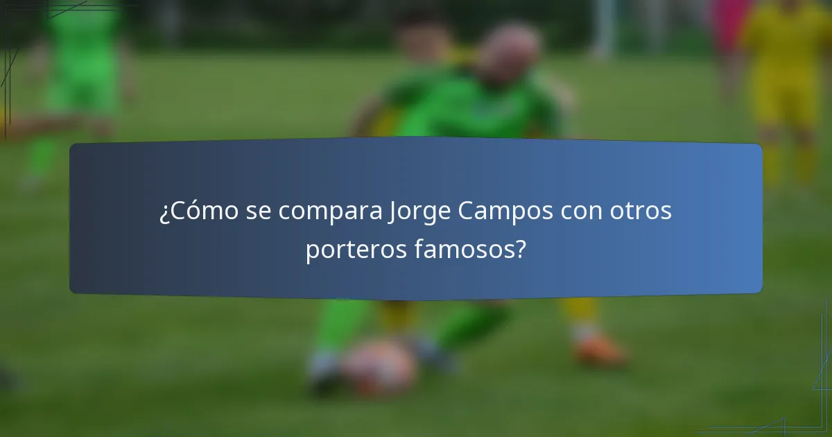 ¿Cómo se compara Jorge Campos con otros porteros famosos?