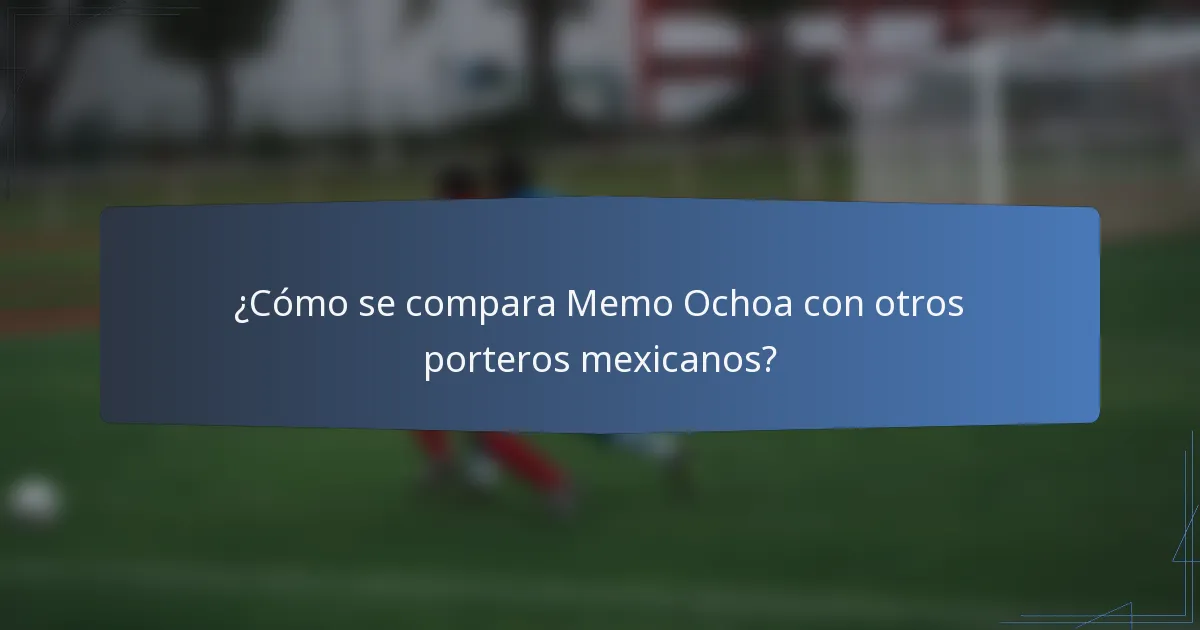 ¿Cómo se compara Memo Ochoa con otros porteros mexicanos?