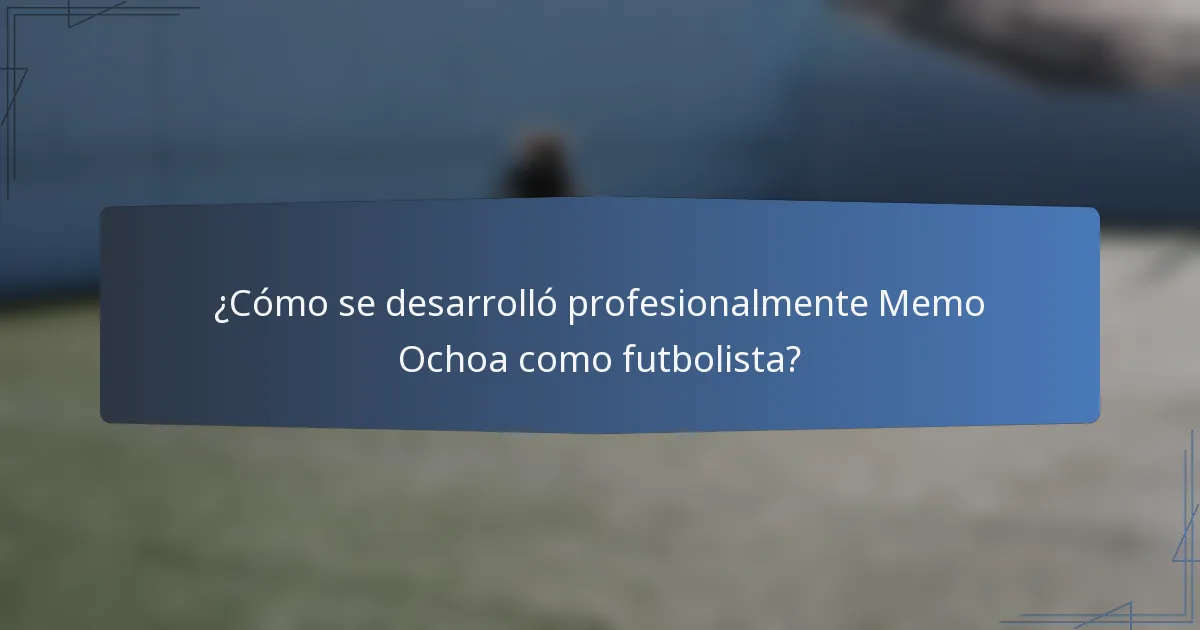 ¿Cómo se desarrolló profesionalmente Memo Ochoa como futbolista?