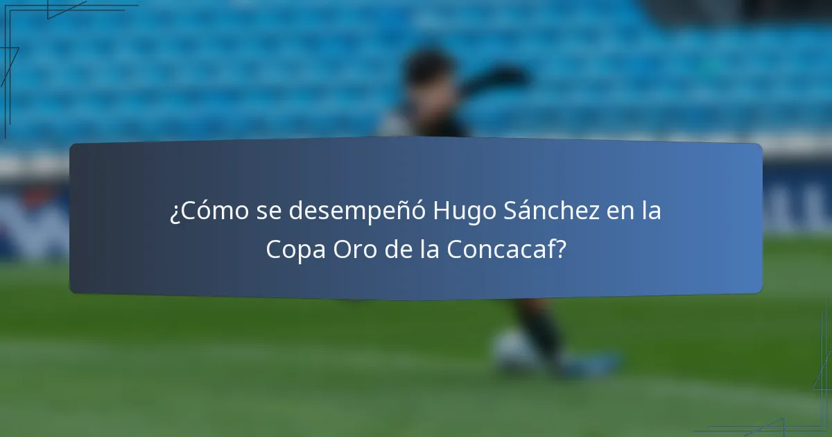 ¿Cómo se desempeñó Hugo Sánchez en la Copa Oro de la Concacaf?