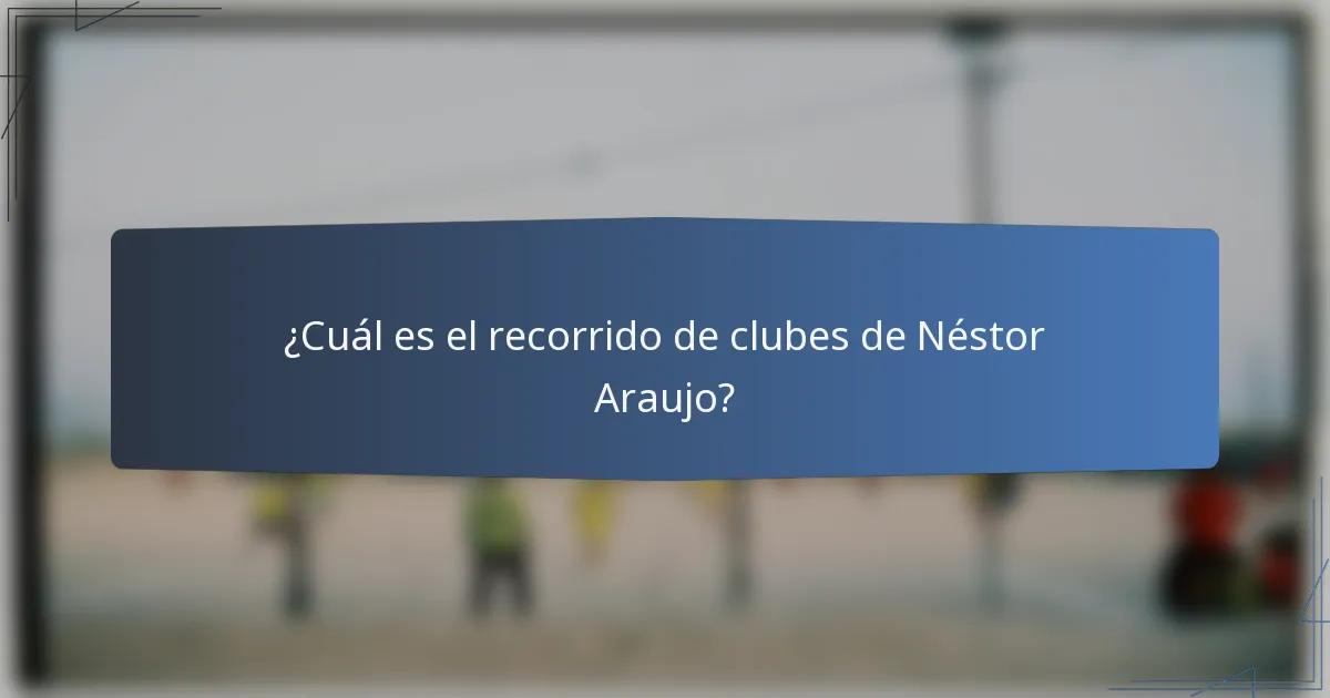 ¿Cuál es el recorrido de clubes de Néstor Araujo?