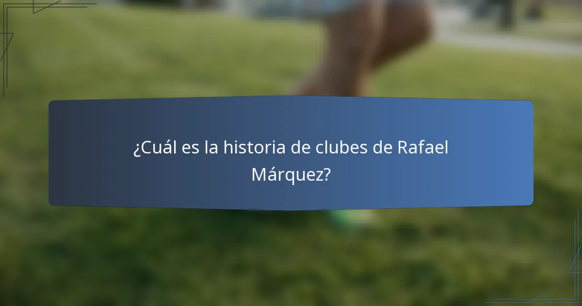 ¿Cuál es la historia de clubes de Rafael Márquez?