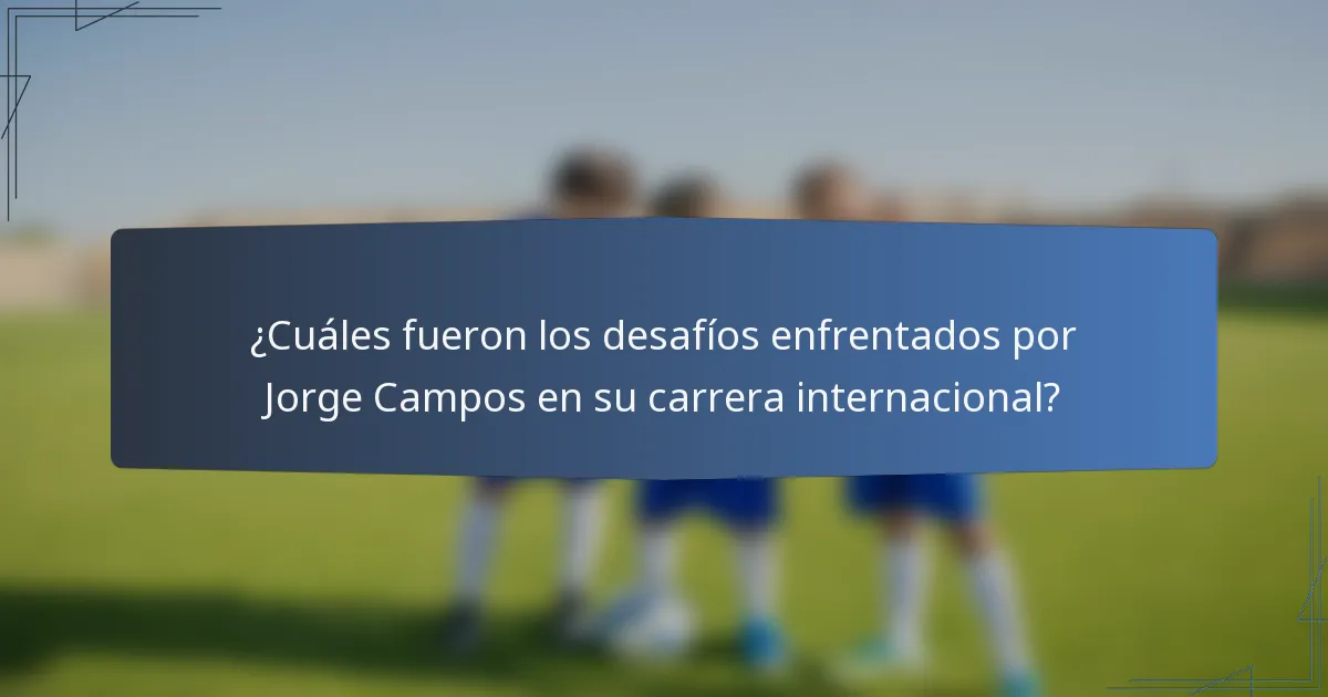 ¿Cuáles fueron los desafíos enfrentados por Jorge Campos en su carrera internacional?