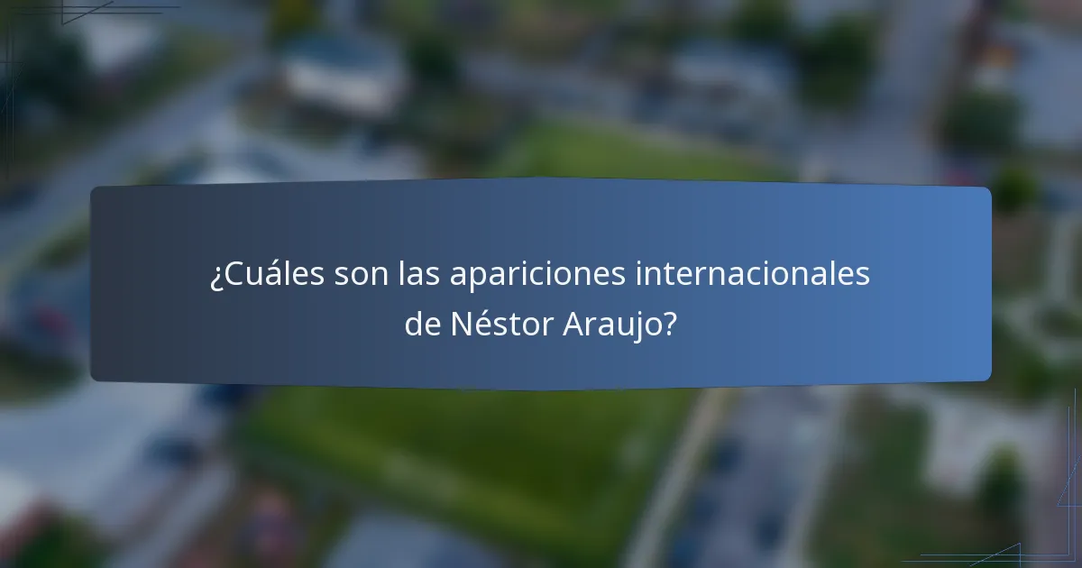 ¿Cuáles son las apariciones internacionales de Néstor Araujo?
