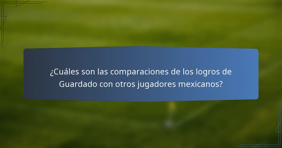 ¿Cuáles son las comparaciones de los logros de Guardado con otros jugadores mexicanos?