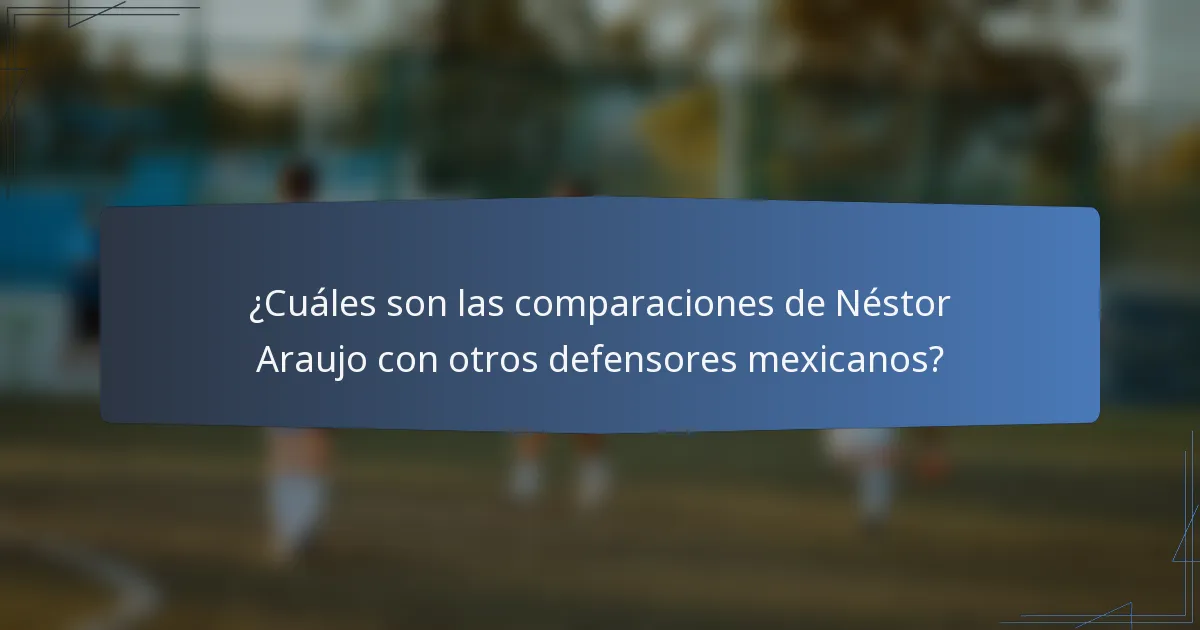¿Cuáles son las comparaciones de Néstor Araujo con otros defensores mexicanos?