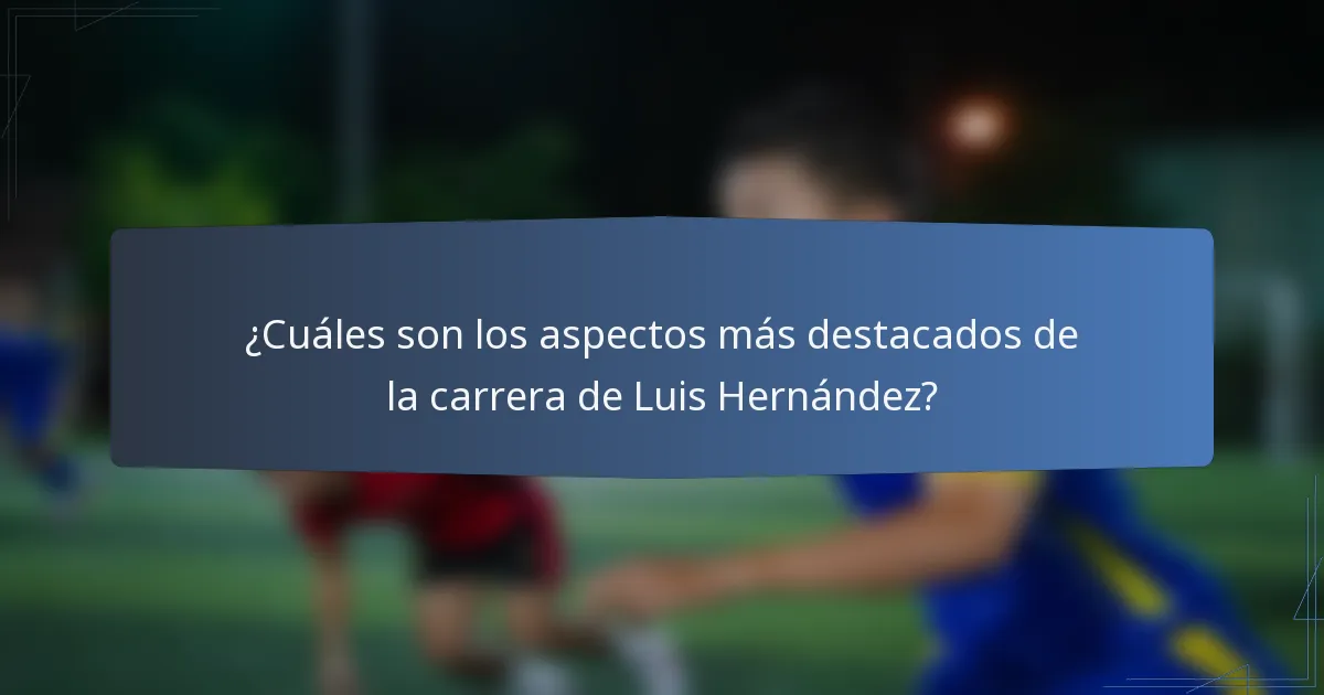 ¿Cuáles son los aspectos más destacados de la carrera de Luis Hernández?