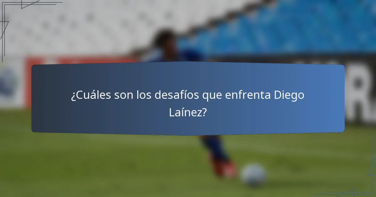 ¿Cuáles son los desafíos que enfrenta Diego Laínez?