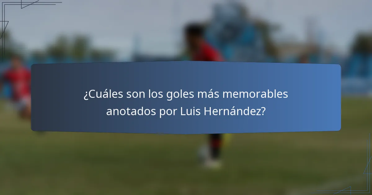 ¿Cuáles son los goles más memorables anotados por Luis Hernández?