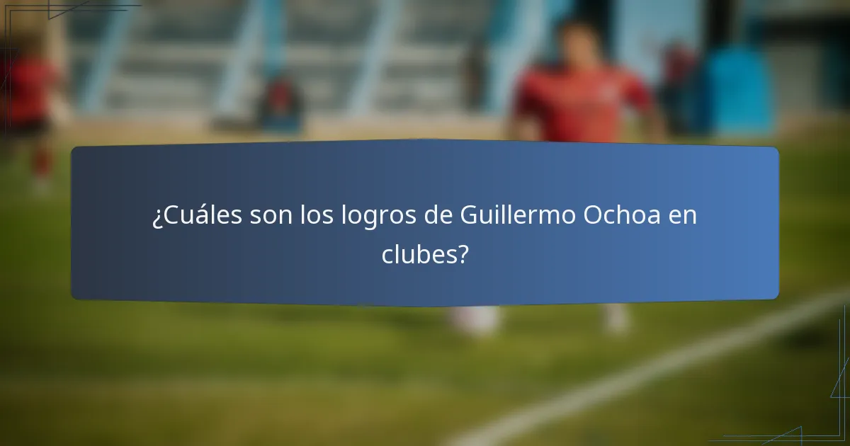 ¿Cuáles son los logros de Guillermo Ochoa en clubes?