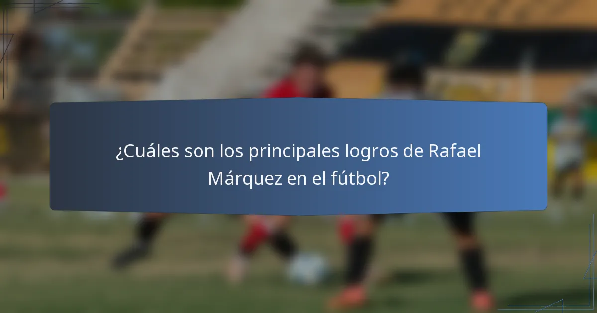¿Cuáles son los principales logros de Rafael Márquez en el fútbol?