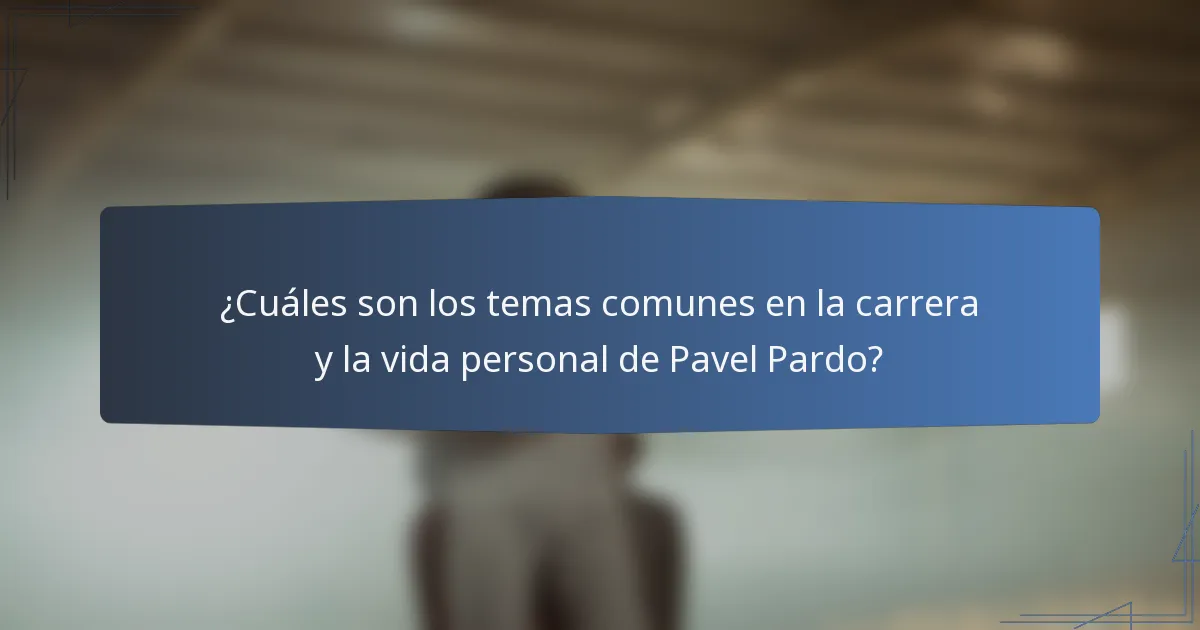 ¿Cuáles son los temas comunes en la carrera y la vida personal de Pavel Pardo?