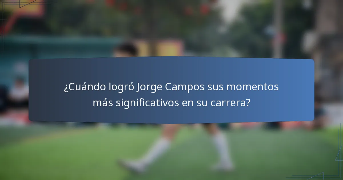 ¿Cuándo logró Jorge Campos sus momentos más significativos en su carrera?
