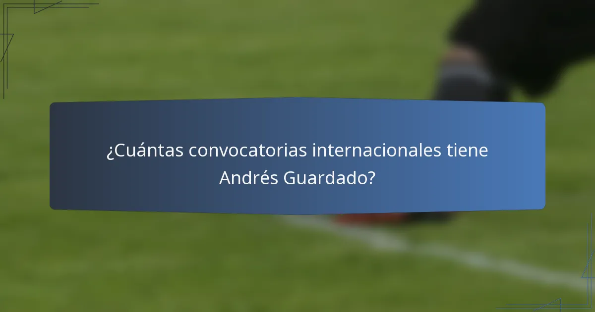 ¿Cuántas convocatorias internacionales tiene Andrés Guardado?