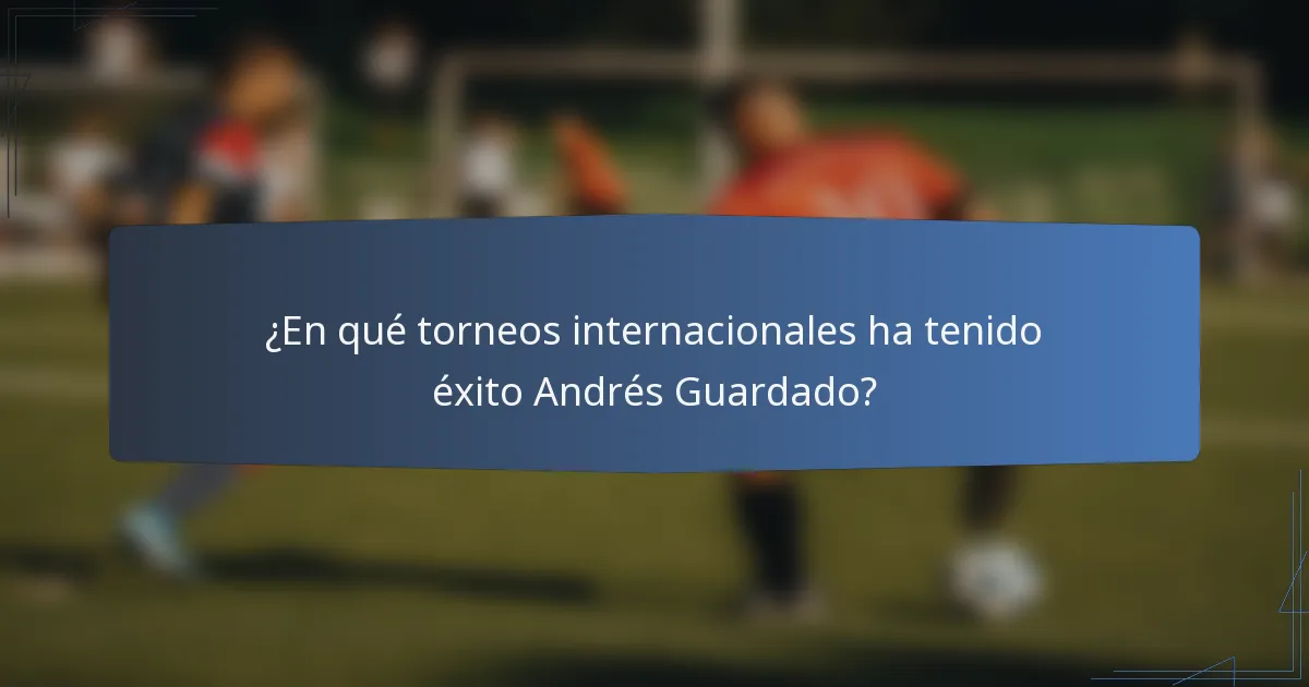 ¿En qué torneos internacionales ha tenido éxito Andrés Guardado?