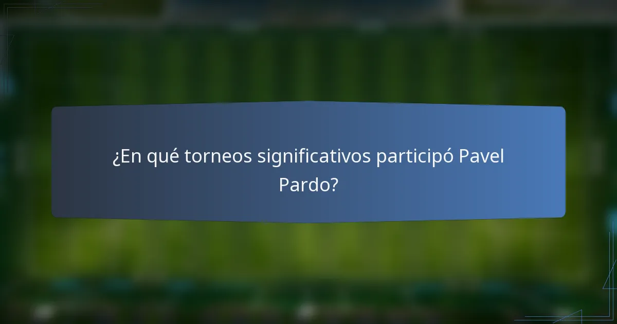 ¿En qué torneos significativos participó Pavel Pardo?