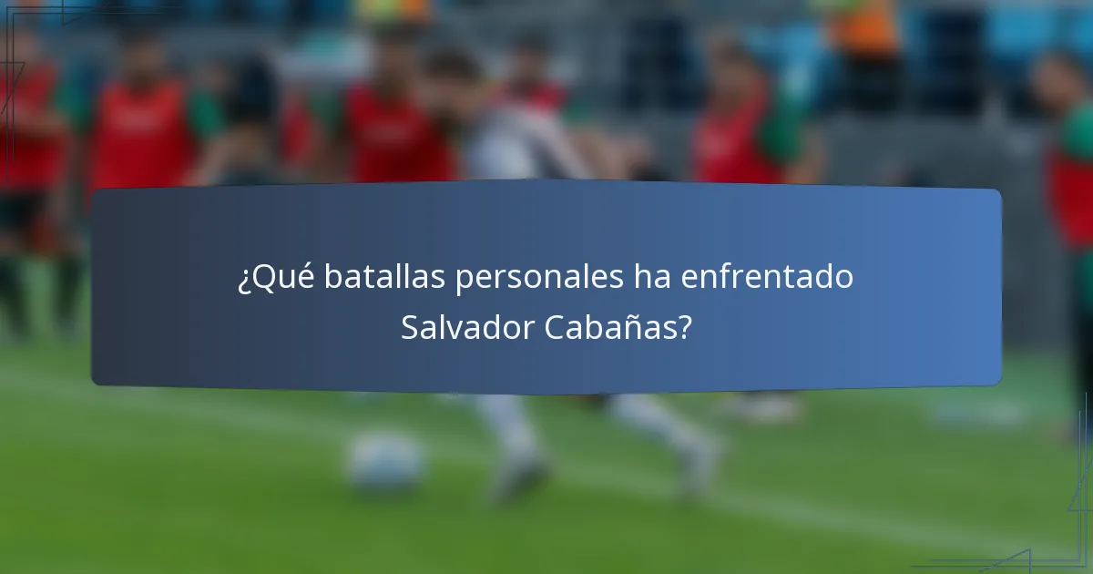 ¿Qué batallas personales ha enfrentado Salvador Cabañas?