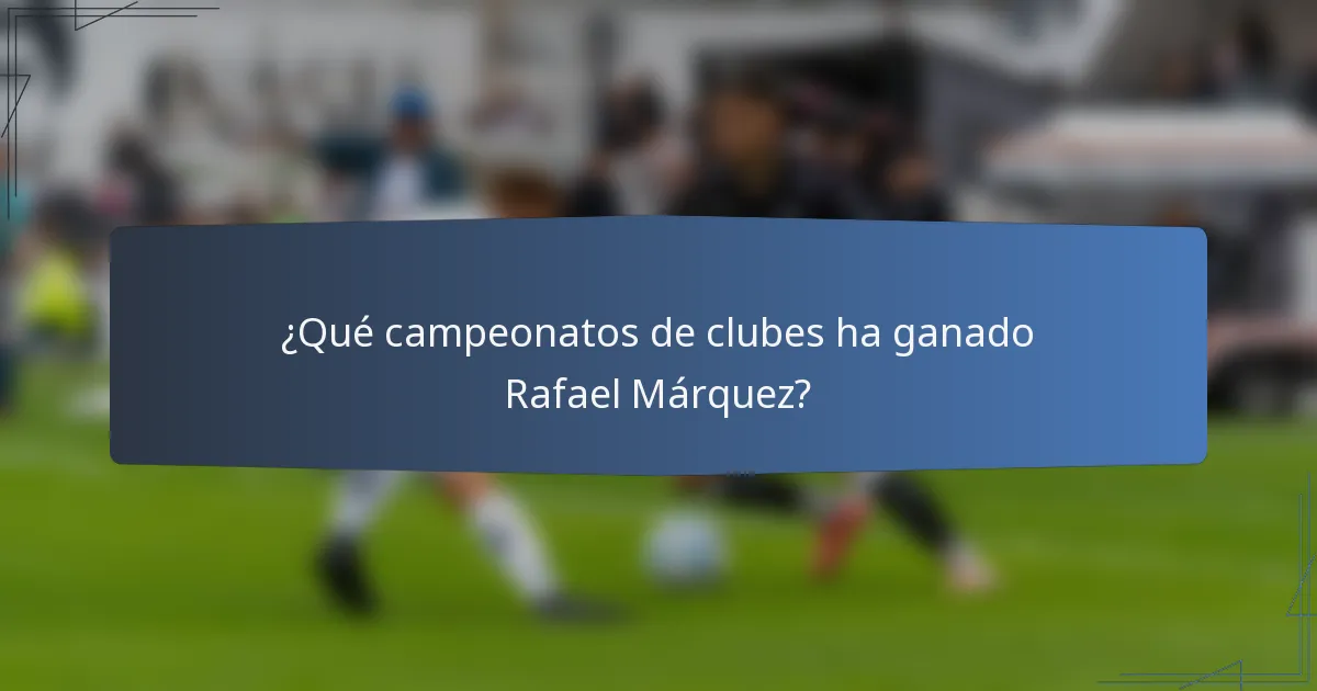¿Qué campeonatos de clubes ha ganado Rafael Márquez?