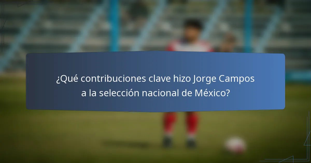 ¿Qué contribuciones clave hizo Jorge Campos a la selección nacional de México?