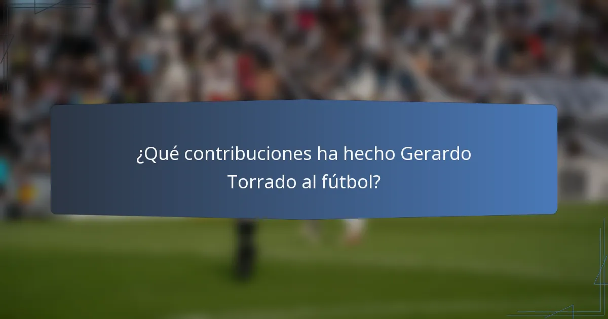 ¿Qué contribuciones ha hecho Gerardo Torrado al fútbol?