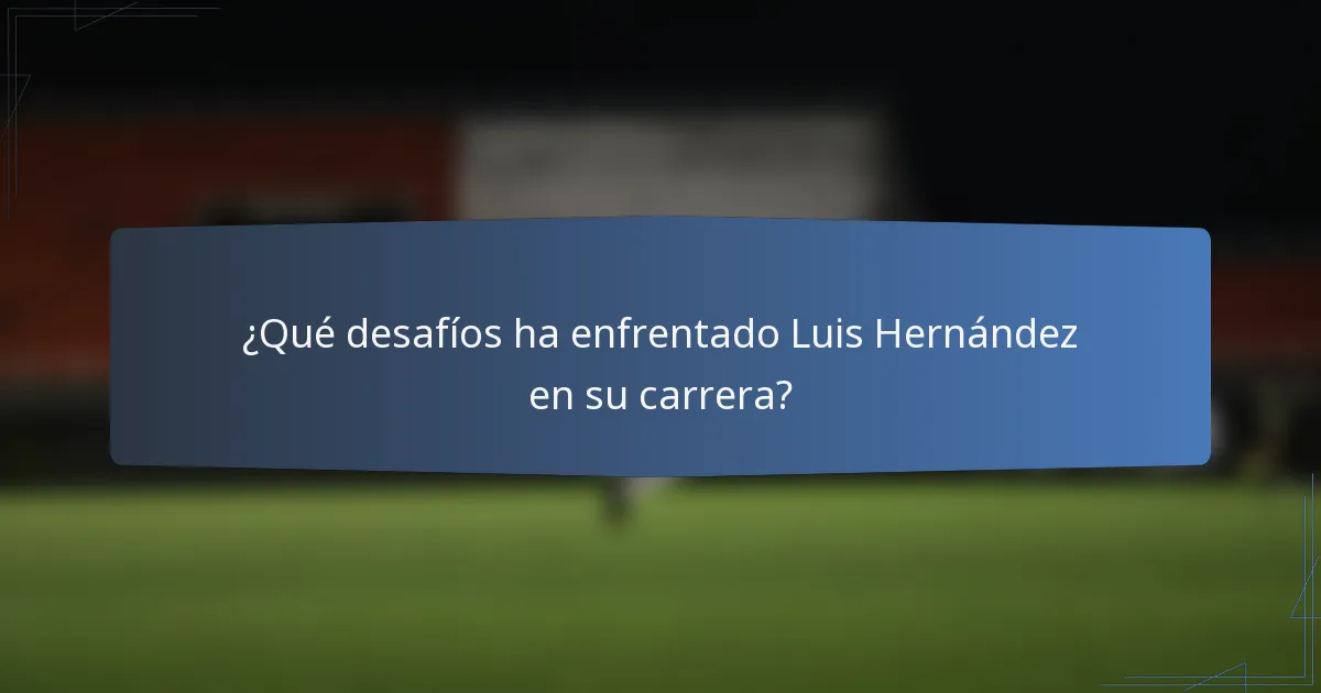 ¿Qué desafíos ha enfrentado Luis Hernández en su carrera?