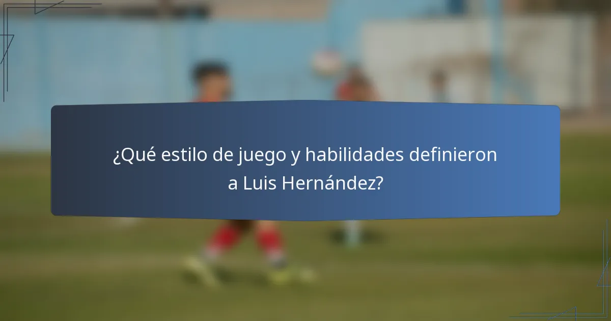 ¿Qué estilo de juego y habilidades definieron a Luis Hernández?