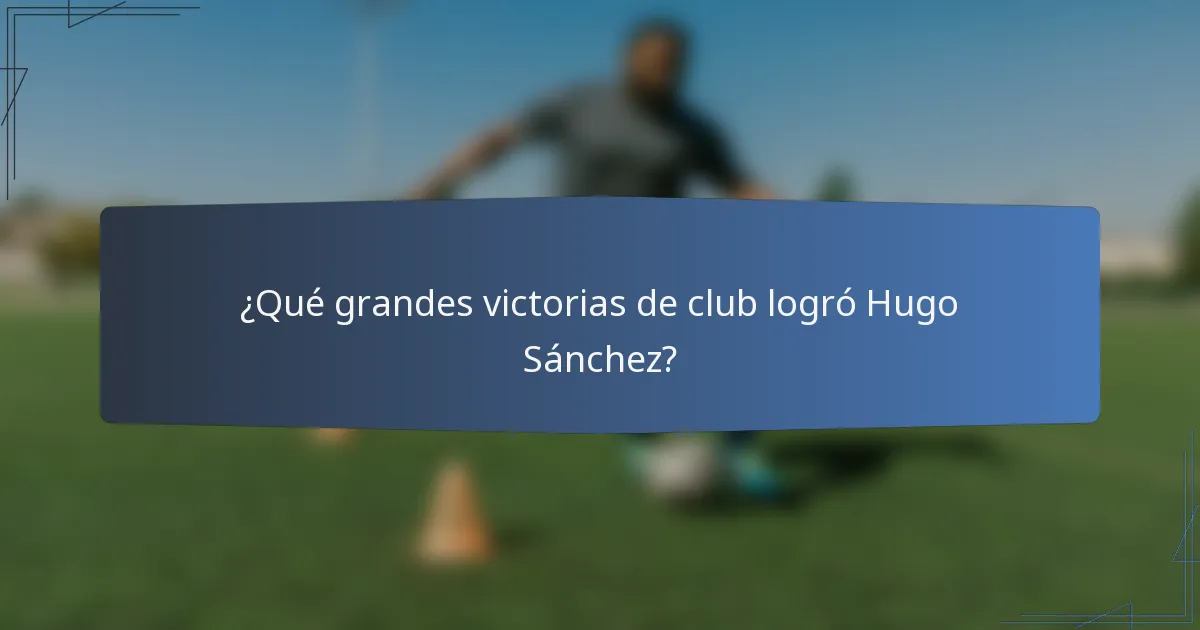 ¿Qué grandes victorias de club logró Hugo Sánchez?