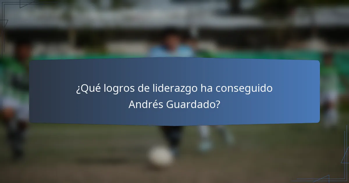 ¿Qué logros de liderazgo ha conseguido Andrés Guardado?