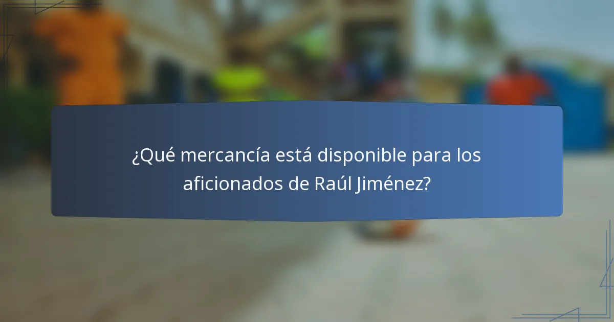 ¿Qué mercancía está disponible para los aficionados de Raúl Jiménez?