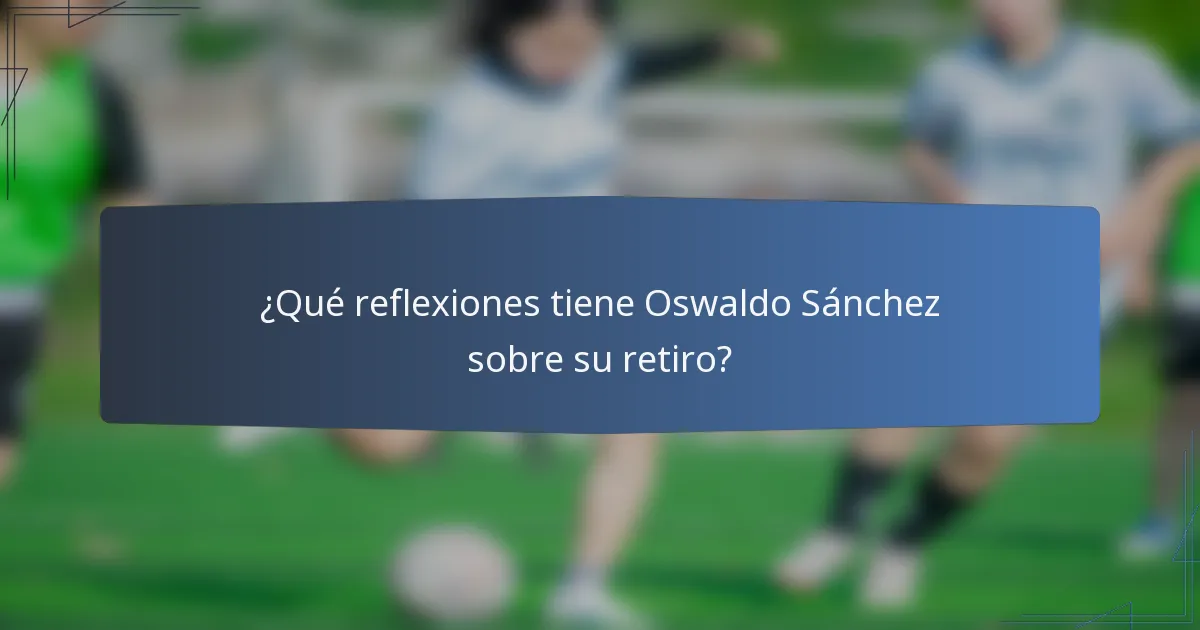 ¿Qué reflexiones tiene Oswaldo Sánchez sobre su retiro?